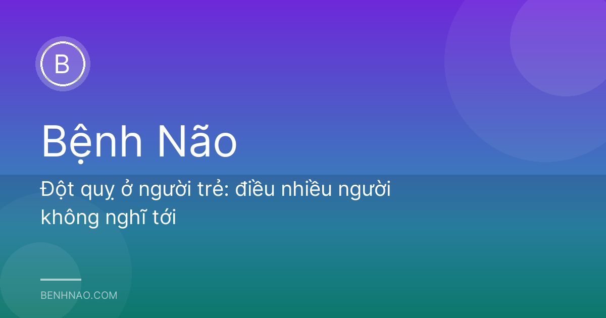 Đột quỵ ở người trẻ: điều nhiều người không nghĩ tới
