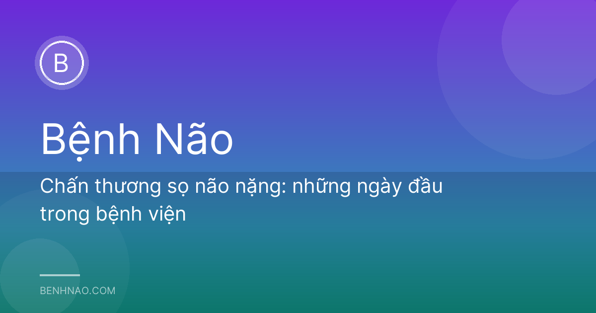 Chấn thương sọ não nặng: những ngày đầu trong bệnh viện