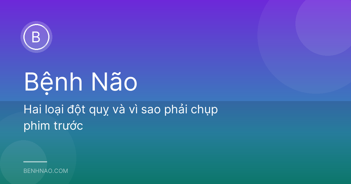 Hai loại đột quỵ và vì sao phải chụp phim trước