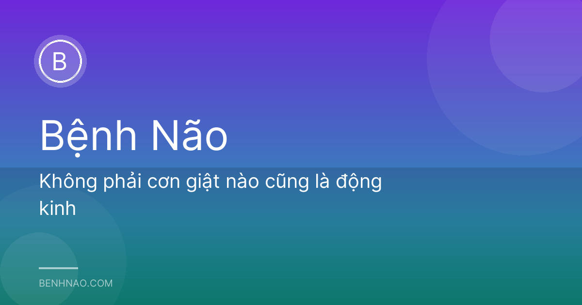Không phải cơn giật nào cũng là động kinh