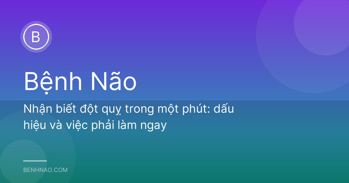 Nhận biết đột quỵ trong một phút: dấu hiệu và việc phải làm ngay