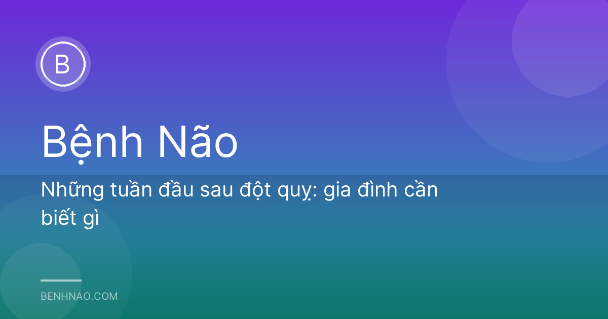 Những tuần đầu sau đột quỵ: gia đình cần biết gì