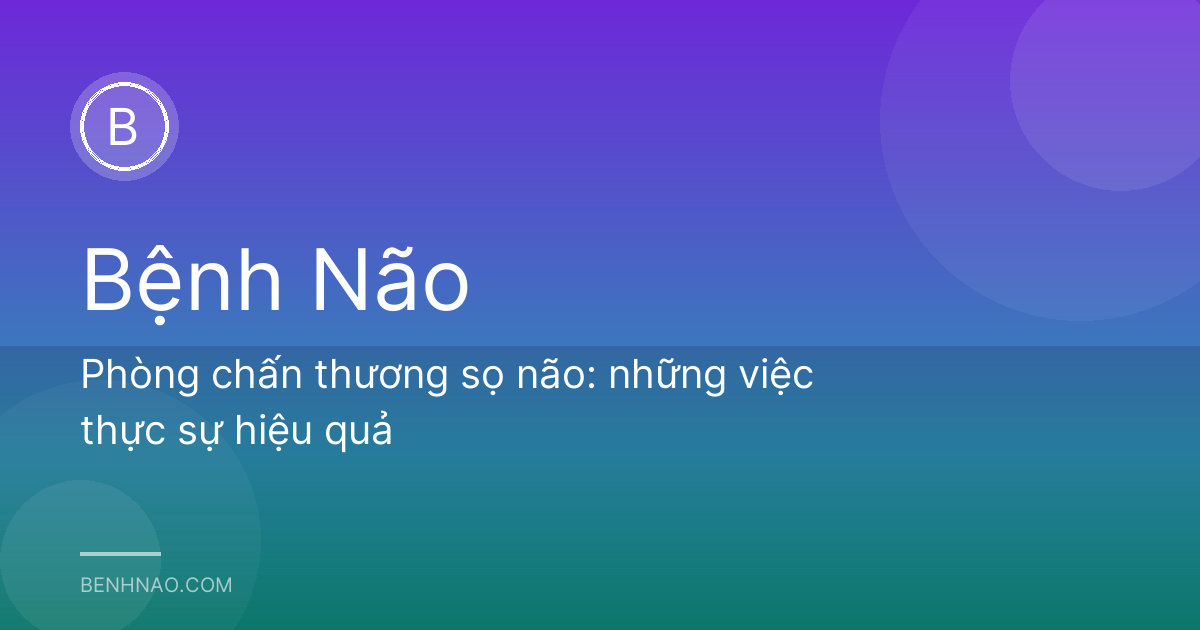 Phòng chấn thương sọ não: những việc thực sự hiệu quả